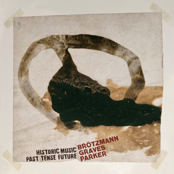 Brötzmann/Graves/Parker - Historic Music Past Tense Future
