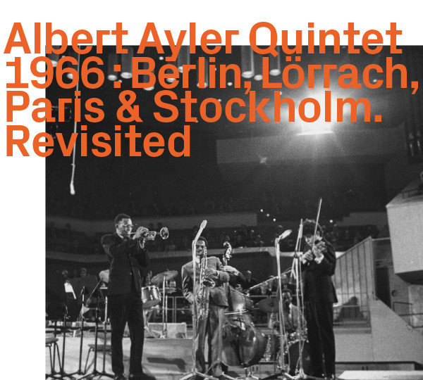 Ayler, Albert Quintet 1966 - Berlin, Lörrach, Paris & Stockhom.Revisited