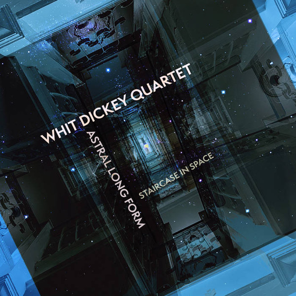 Dickey, Whit Quartet - Astral Long Form: Staircase In Space