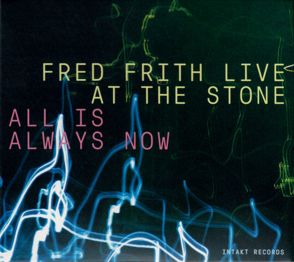 Frith, Fred Trio – Live At The Stone: All Is Always Now